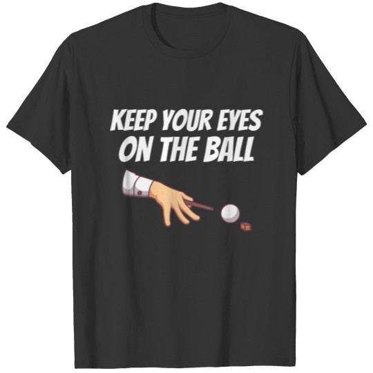 BILLIARDS: Keep your eyes on the Ball T Shirts