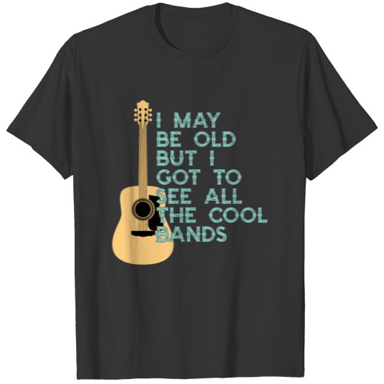 I may be old but I got to see all the cool bands T-shirt