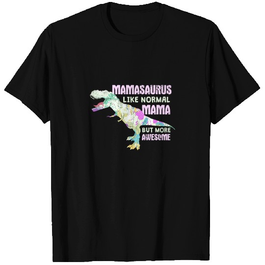 Mamasaurus - Like a Normal Mama but more Awesome! T Shirts