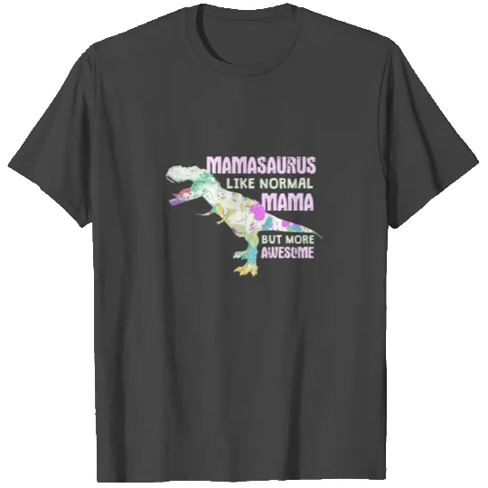 Mamasaurus - Like a Normal Mama but more Awesome! T Shirts