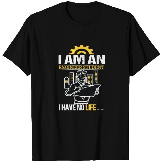 I Am An Engineer Student I Have No Life T Shirts