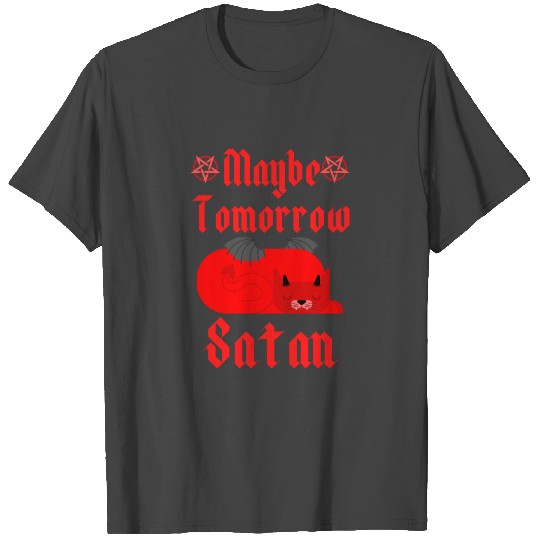 Maybe Tomorrow Satan Dark Humor Joke T Shirts