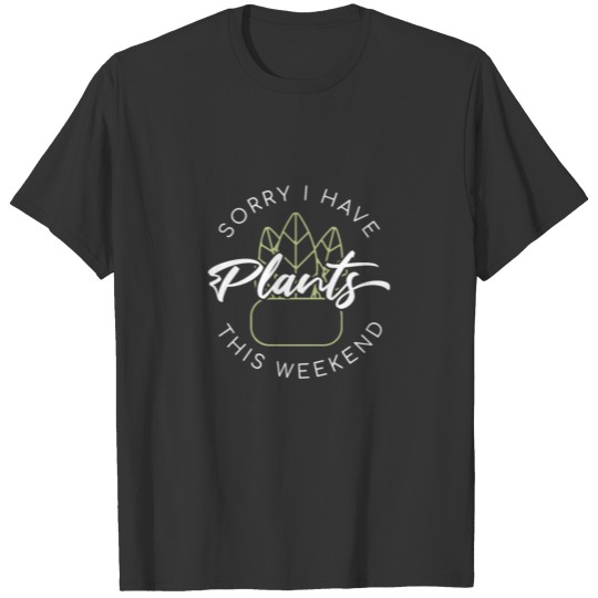 Sorry I Have Plants This Weekend, Plant Lover T Shirts