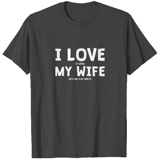 I Love It When My Wife Lets Me Play Darts T Shirts
