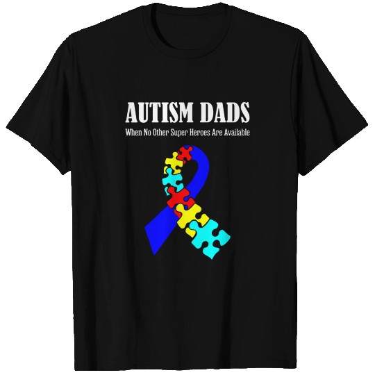 Dad Autism Autism Dad When No Other Super Heroes A T Shirts
