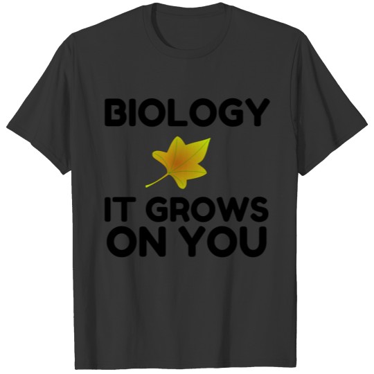 Biology It Grows On You T Shirts