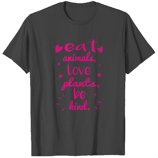 Eat Animals love Plantes Be kind. pink T Shirts
