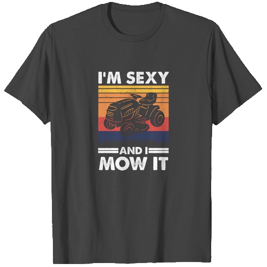 I'm sexy and I mow it, Lawn Tractor Gardening T Shirts