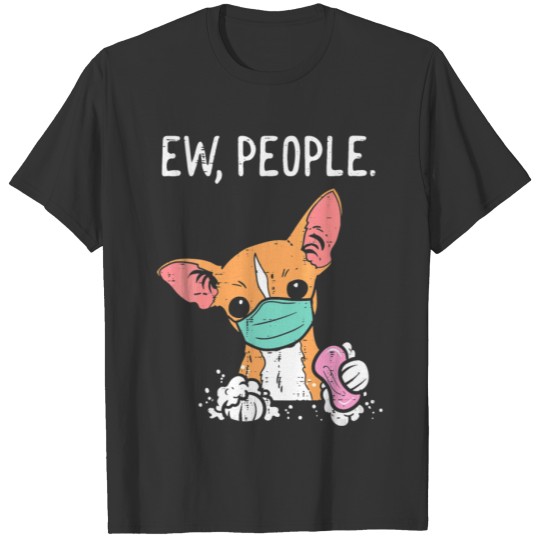 Ew People Chihuahua Mask Chiwawa Quarantine Dog T-shirt