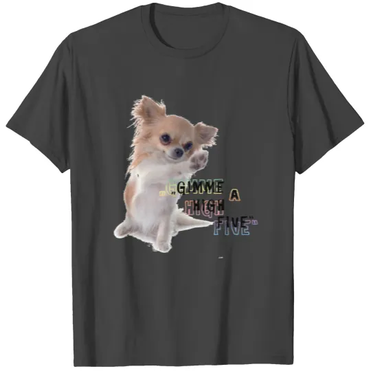 Chihuahua "Gimme a high five" T Shirts