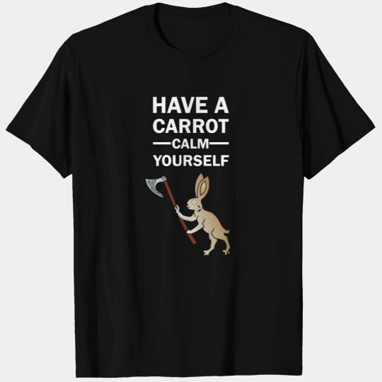 Have A Carrot Calm Yourself T Shirts