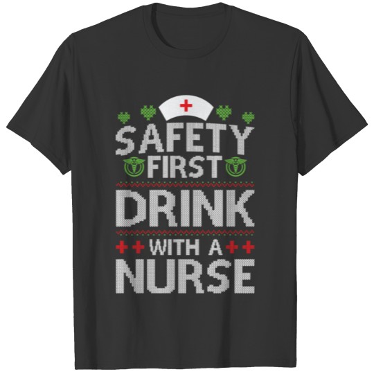 Safety First Drink With A Nurse Ugly Christmas Swe T-shirt