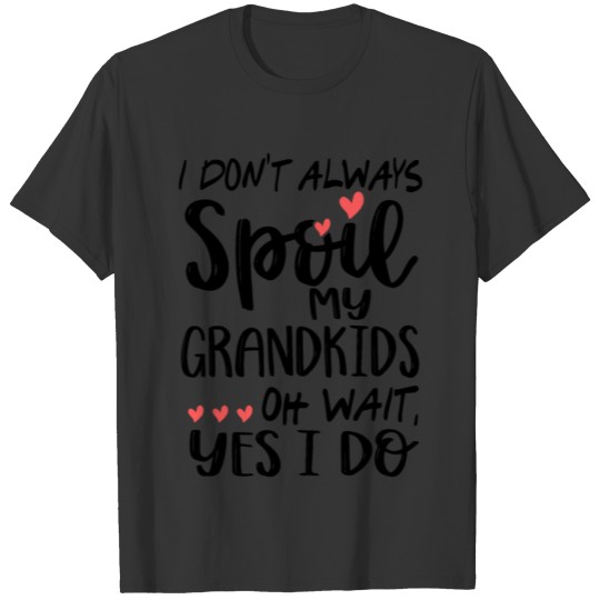 I dont always spoil my grandkids T-shirt