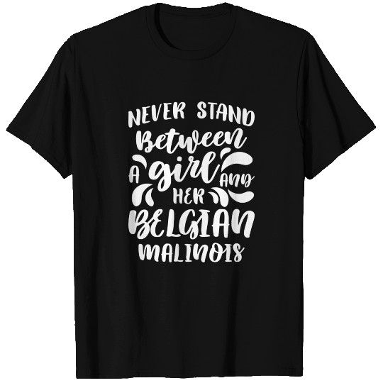 Never stand between a girl and Belgian Malinois T Shirts