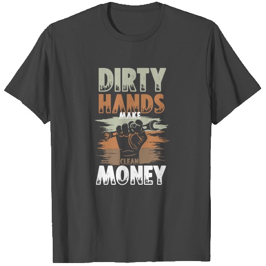 Dirty Hands Make Clean Money T Shirts