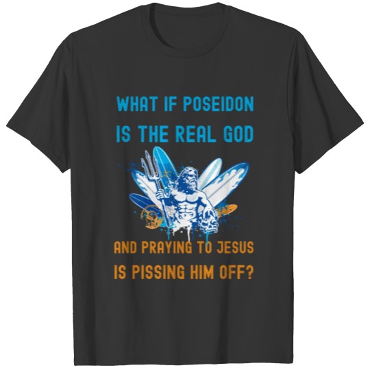 What If Poseidon Is the Real God? T-shirt