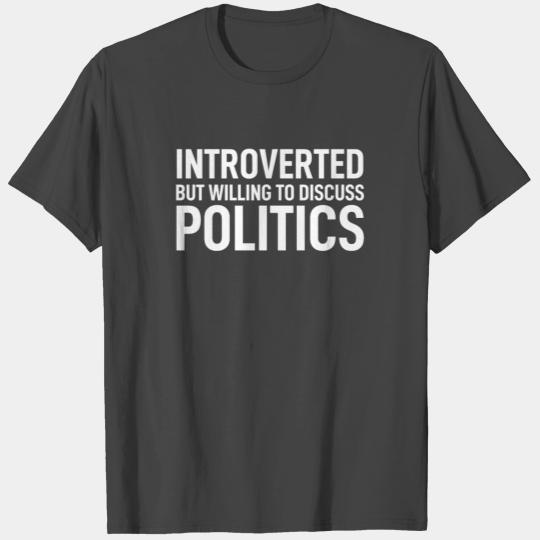 Introverted But Willing To Discuss Politics Funny T Shirts