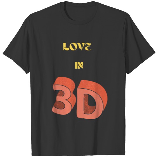 LOVE IN 3D T Shirts