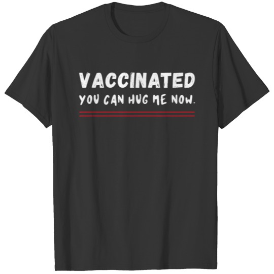 Vaccinated - You Can Hug Me Now. T-shirt