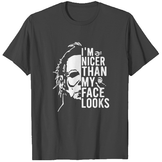 Michael Myers Im Nicer Than My Face Looks T Shirts