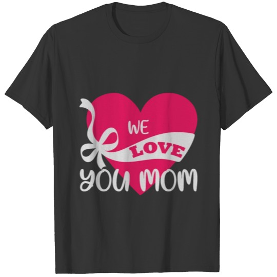 WE LOVE YOU MOM T-shirt