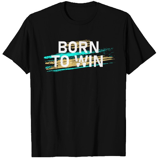 Born to win T Shirts