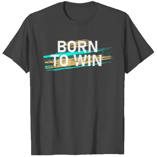 Born to win T Shirts