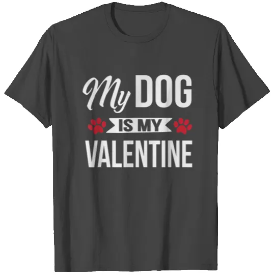 Funny Valentines Day My Dog Is My Valentine T Shirts