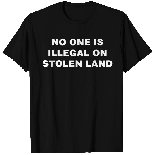 No One is Illegal on Stolen Land T Shirts
