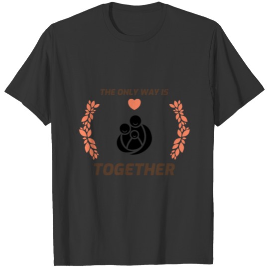 The only way is together - family heart parents T-shirt