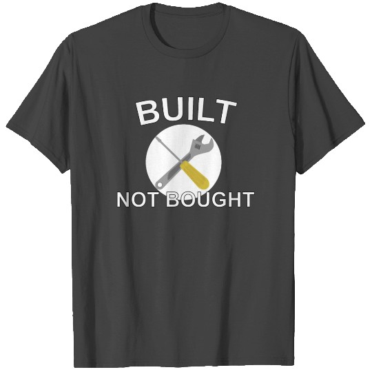 Built not bought for mechanic T Shirts