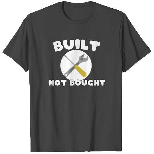 Built not bought for mechanic T Shirts