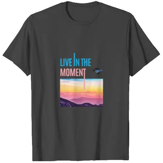 Live In The Moment T Shirts