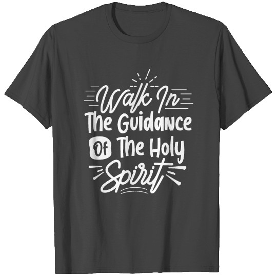 Walk in the guidance of the holy spirit T Shirts