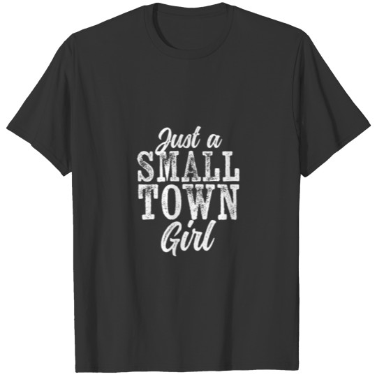 Just A Small Town Girl Rough Weathered White Text T Shirts