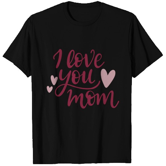 I love you mom T Shirts