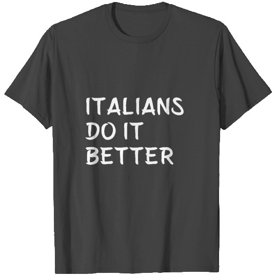 Italians do it better T Shirts
