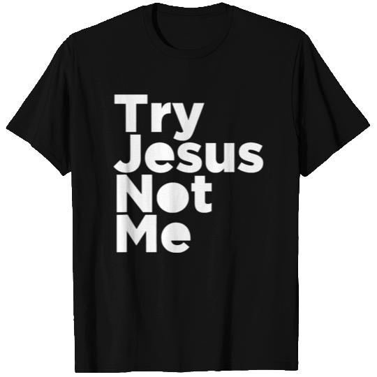 Try Jesus Not Me Religious Christian Humor T Shirts