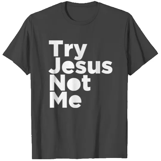 Try Jesus Not Me Religious Christian Humor T Shirts