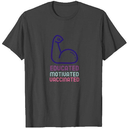 Educated Motivated Vaccinated Stronger T Shirts