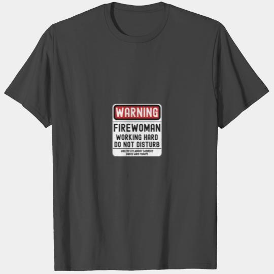 Warning Firewoman working hard do not disturb T Shirts