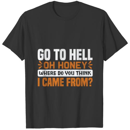 Go to hell oh honey where do you think I came from T-shirt