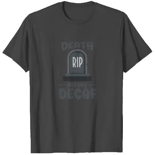 Death Before Decaf T Shirts