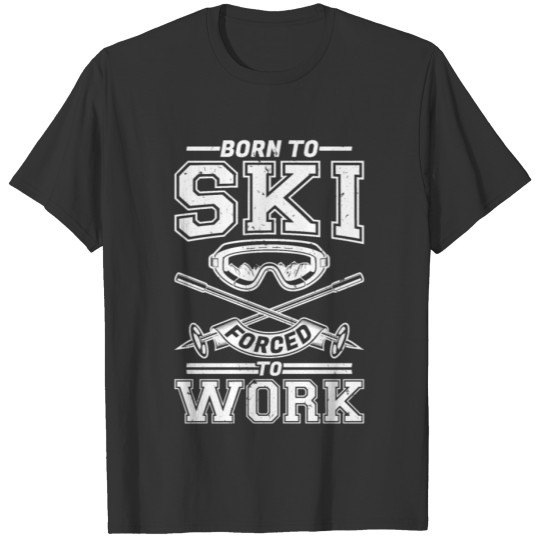 Snow Born To Ski Forced To Work T-shirt