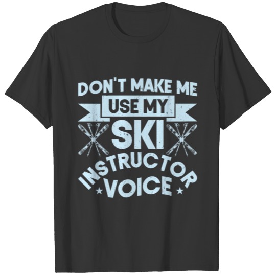 Snow Don't Make Me Use My Ski Instructor Voice T-shirt