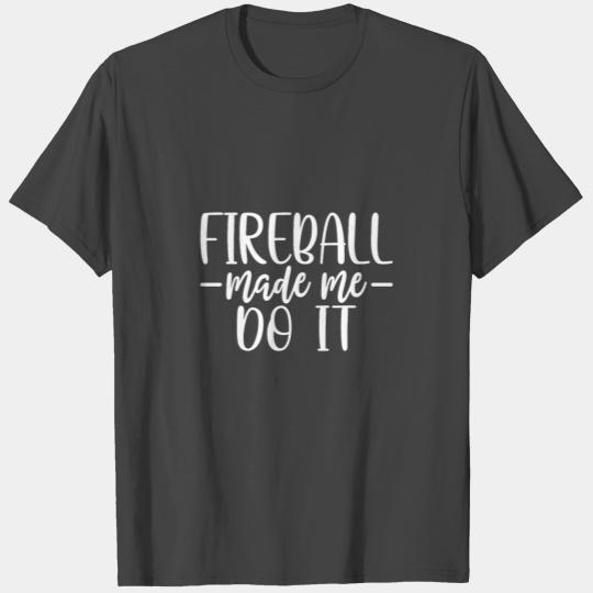 fireball made me do it , Funny Ball Quote T Shirts