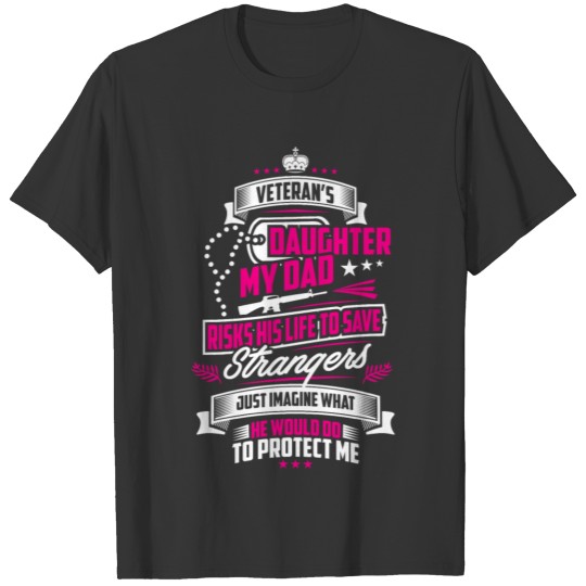 Veteran s Daughter Dad Risked His Life To Protect T Shirts