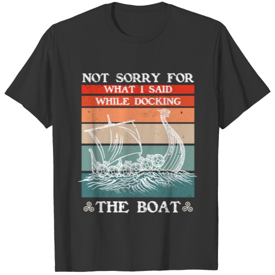 Sorry For What I Said While Docking The Boat T Shirts