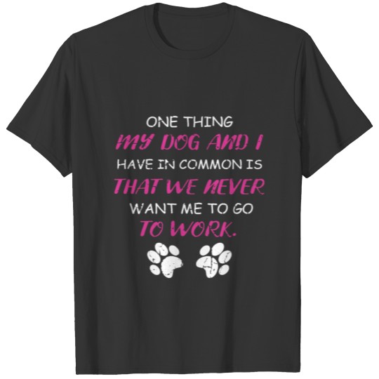 Never Want Me Gone Dog Owner Gift T-shirt