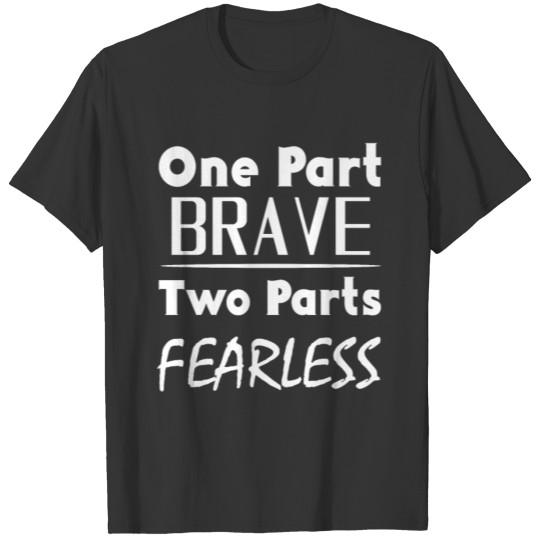 One Part Brave Two Parts Fearless Funny Sarcastic T-shirt